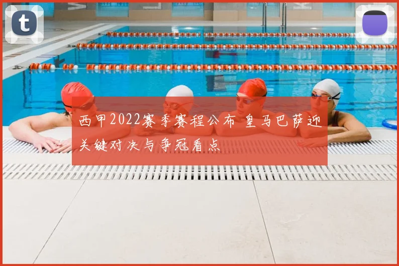 西甲2022赛季赛程公布 皇马巴萨迎关键对决与争冠看点
