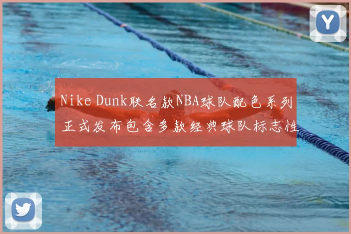 Nike Dunk联名款NBA球队配色系列正式发布包含多款经典球队标志性设计