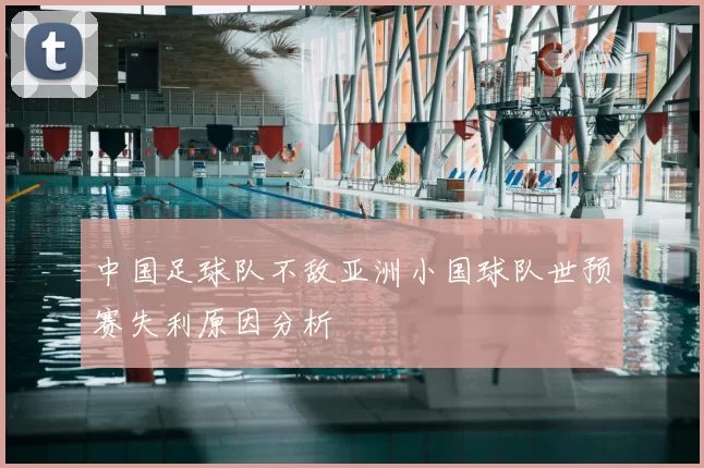 中国足球队不敌亚洲小国球队世预赛失利原因分析